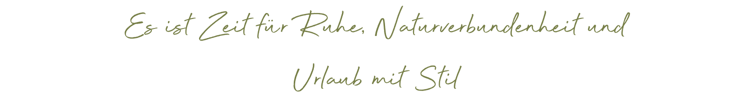 Es ist Zeit für Ruhe, Naturverbundenheit und Urlaub mit Stil